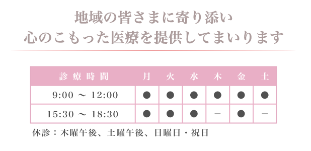 地域の皆さまに寄り添い心のこもった医療を提供してまいります 診療時間